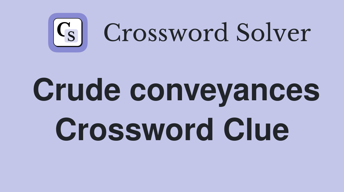 Crude conveyances Crossword Clue