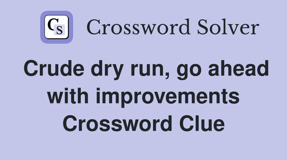 Crude dry run, go ahead with improvements Crossword Clue