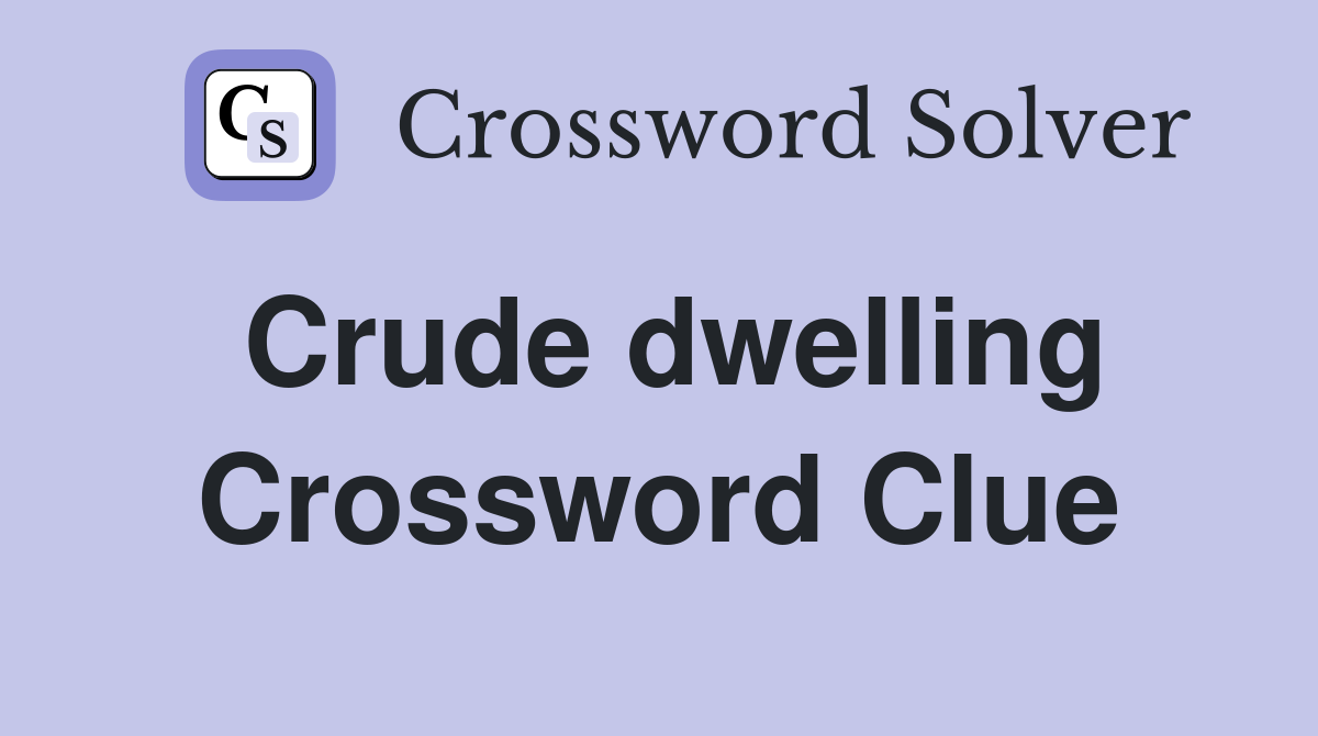 Crude dwelling Crossword Clue
