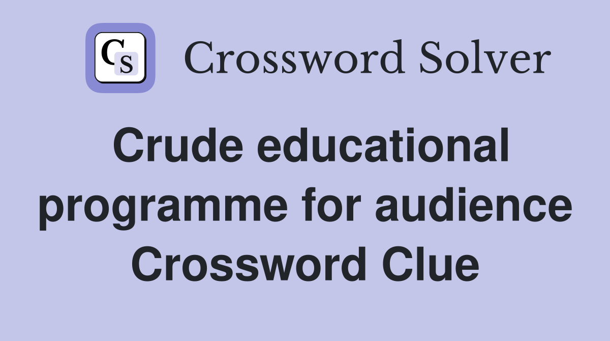 Crude educational programme for audience Crossword Clue