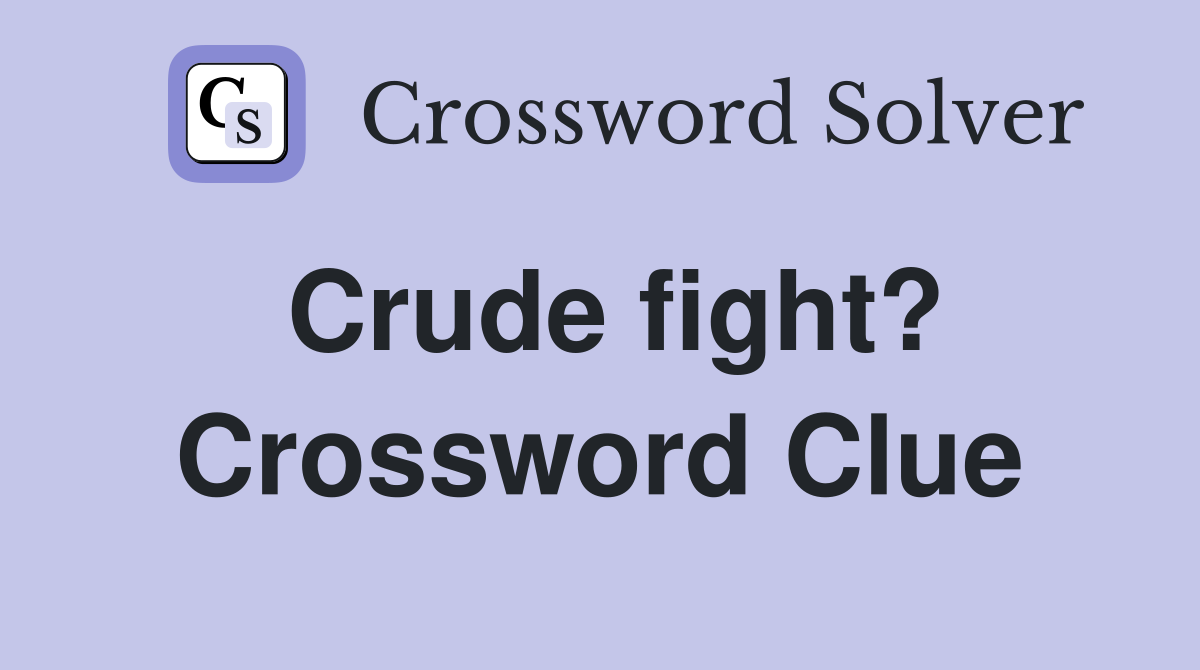 Crude fight? Crossword Clue