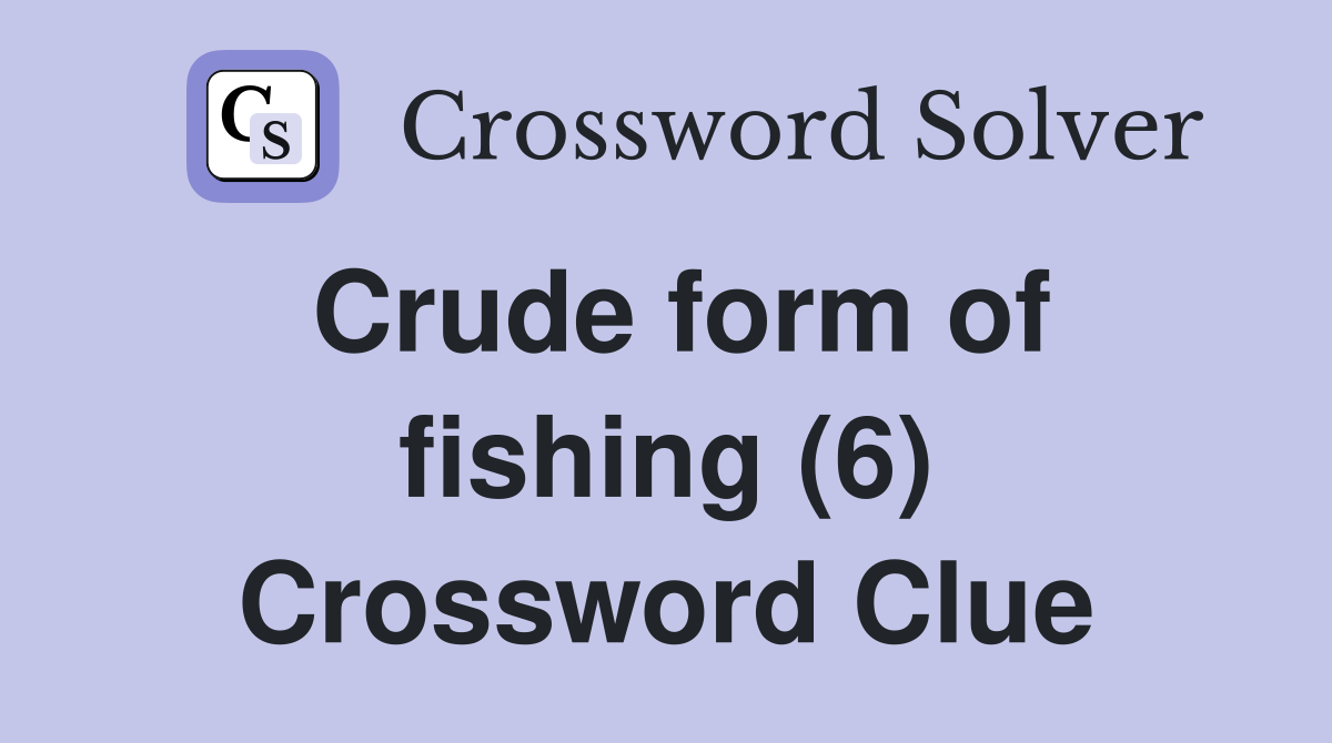 Crude form of fishing (6) Crossword Clue