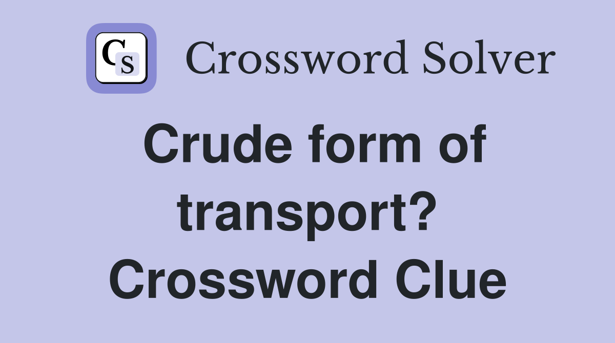 Crude form of transport? Crossword Clue