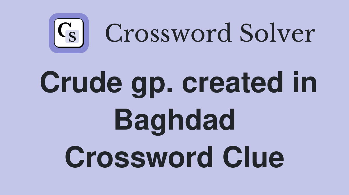 Crude gp. created in Baghdad Crossword Clue