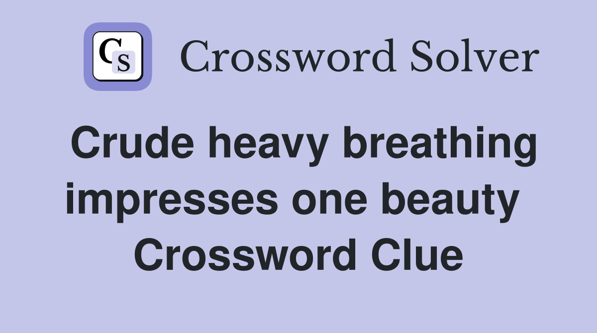 Crude heavy breathing impresses one beauty  Crossword Clue