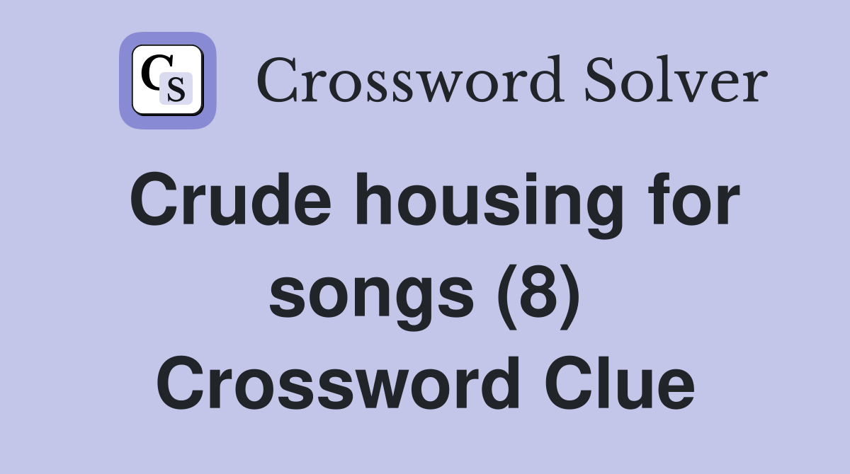 Crude housing for songs (8) Crossword Clue