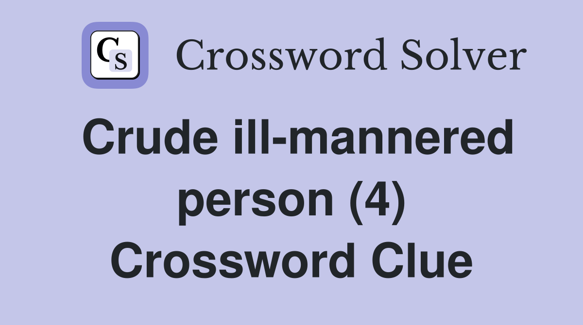 Crude ill-mannered person (4) Crossword Clue