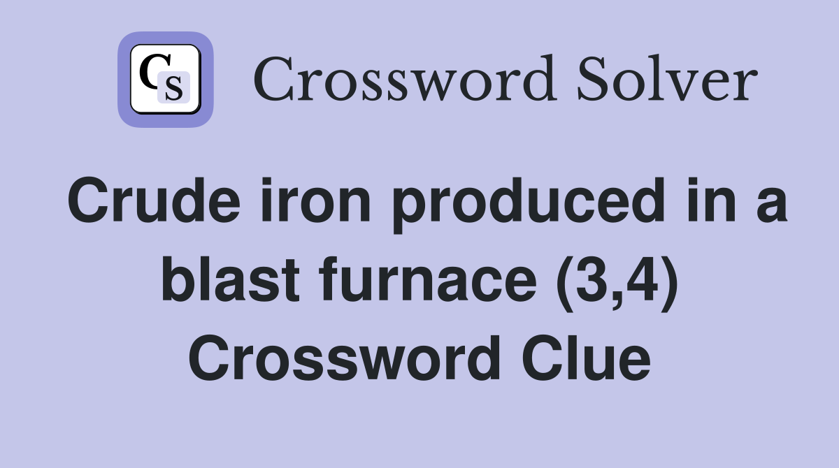 Crude iron produced in a blast furnace (3,4) Crossword Clue