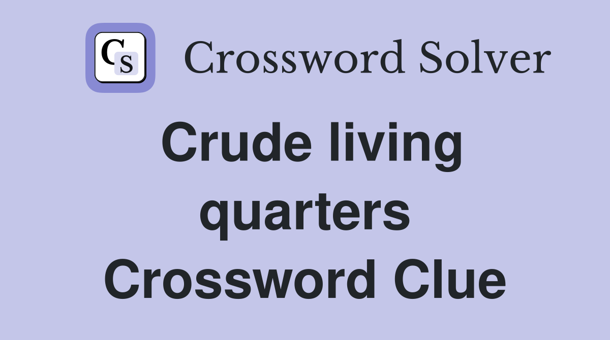 Crude living quarters Crossword Clue
