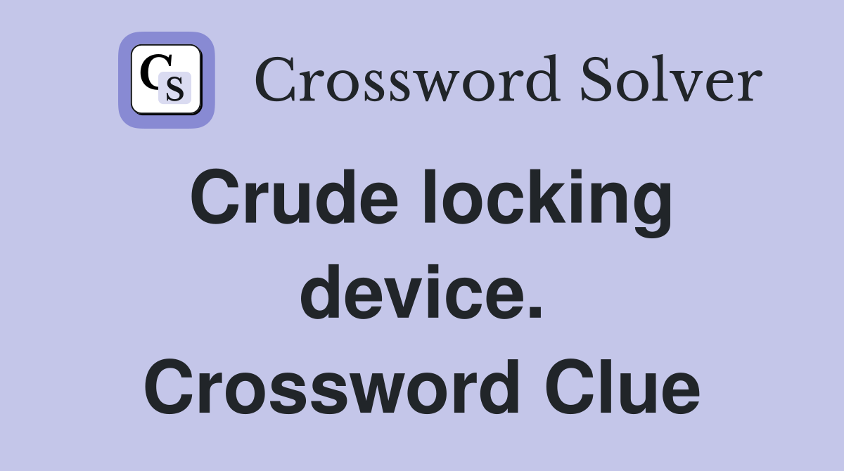 Crude locking device. Crossword Clue