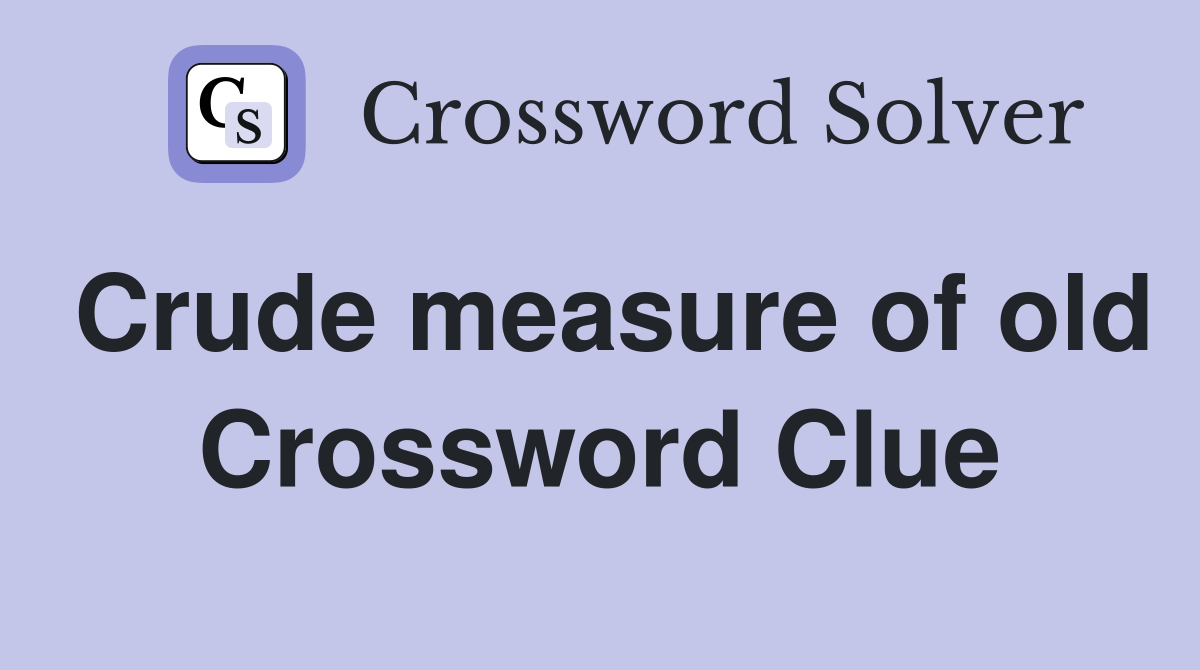 Crude measure of old Crossword Clue