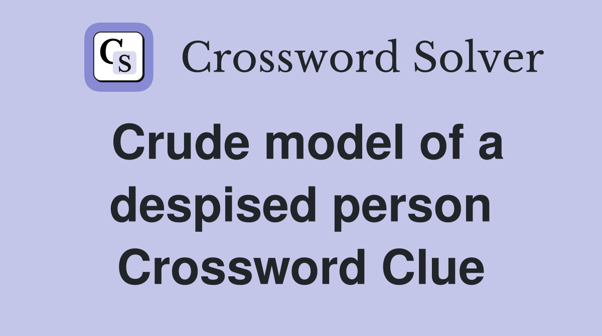 Crude model of a despised person Crossword Clue