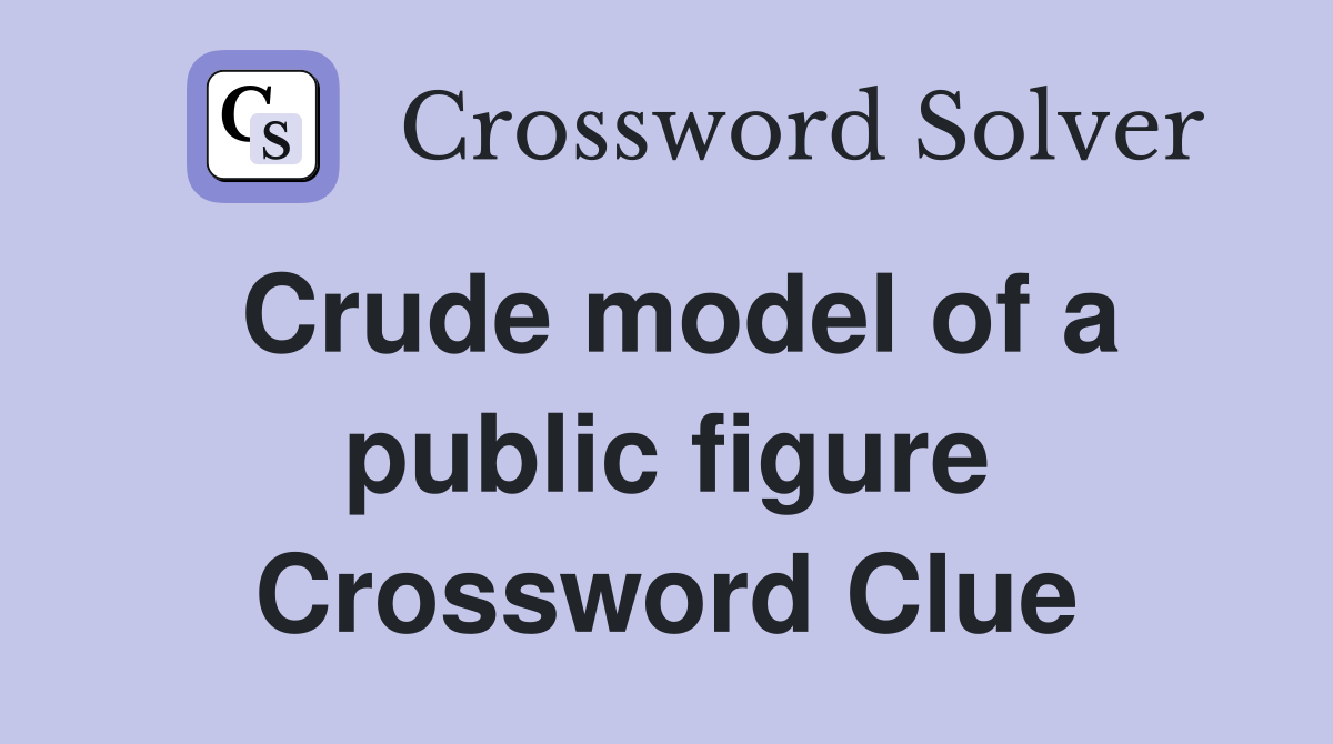 Crude model of a public figure Crossword Clue