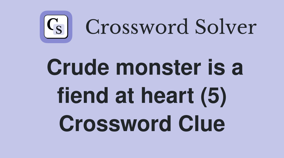 Crude monster is a fiend at heart (5) Crossword Clue
