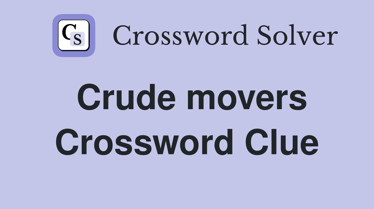 Crude movers Crossword Clue