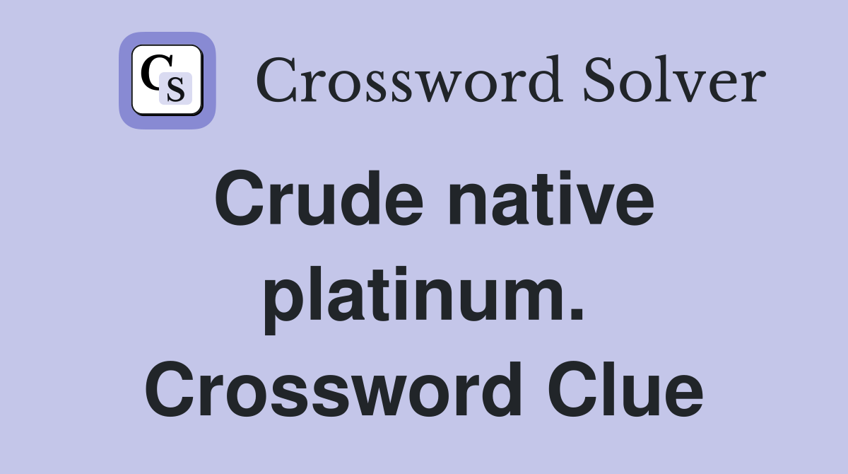 Crude native platinum. Crossword Clue