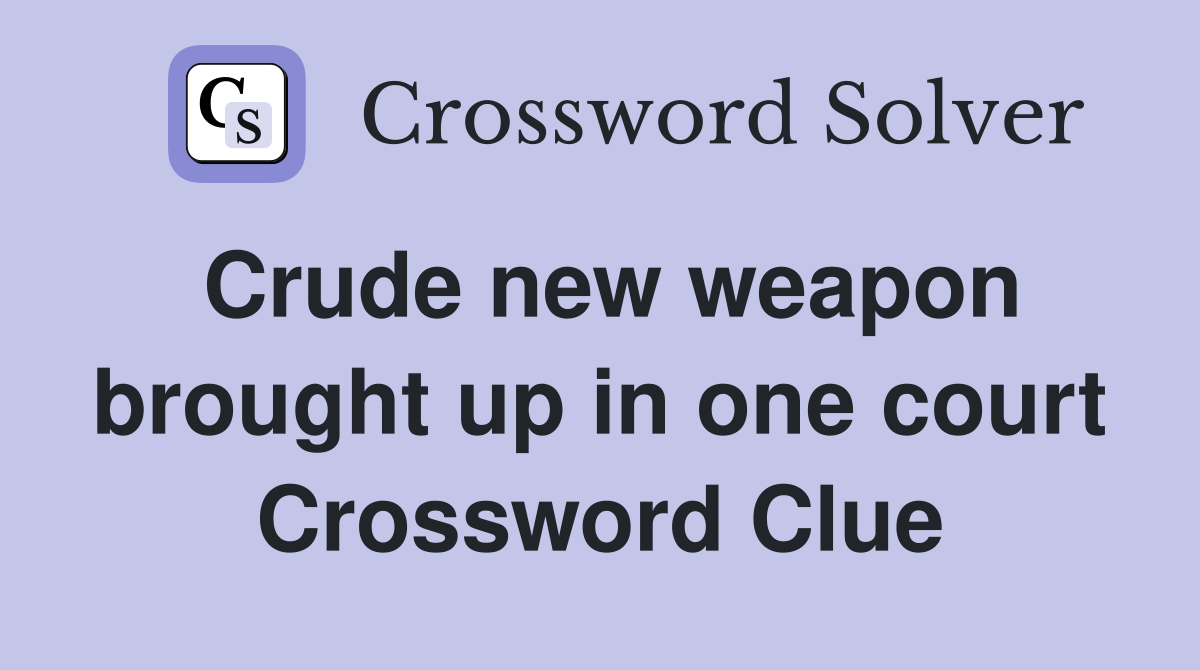 Crude new weapon brought up in one court Crossword Clue