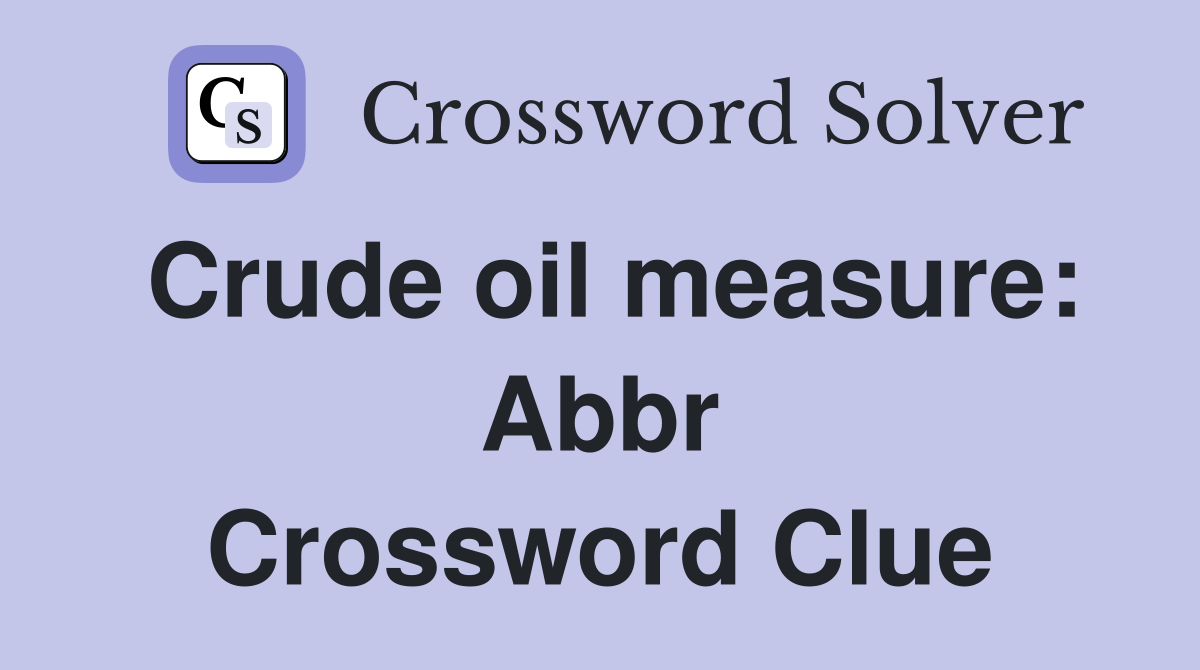 Crude oil measure: Abbr Crossword Clue