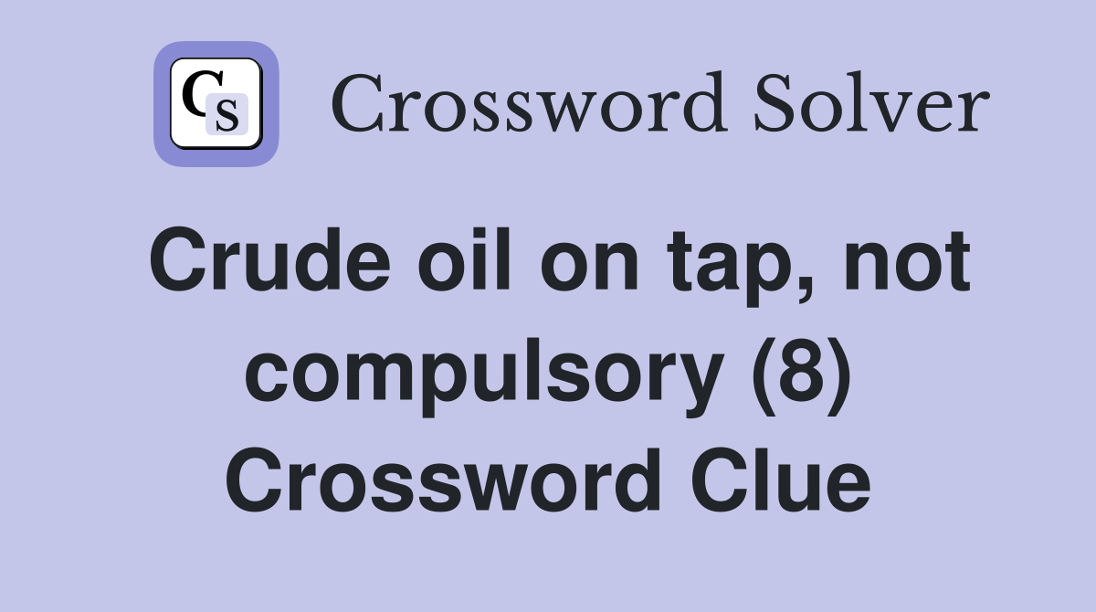 Crude oil on tap, not compulsory (8) Crossword Clue