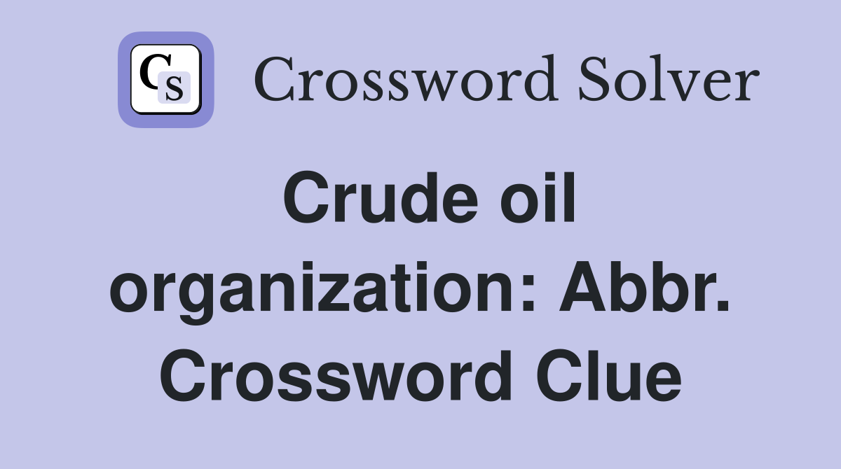 Crude oil organization: Abbr. Crossword Clue