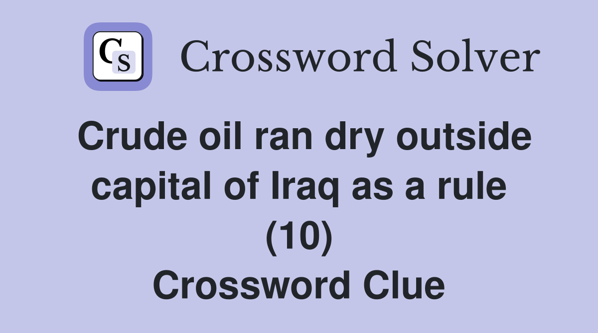 Crude oil ran dry outside capital of Iraq as a rule (10) Crossword Clue