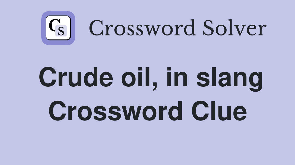 Crude oil, in slang Crossword Clue