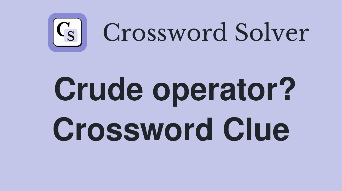 Crude operator? Crossword Clue