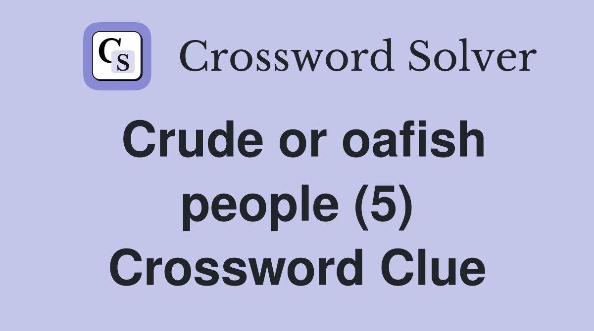 Crude or oafish people (5) Crossword Clue