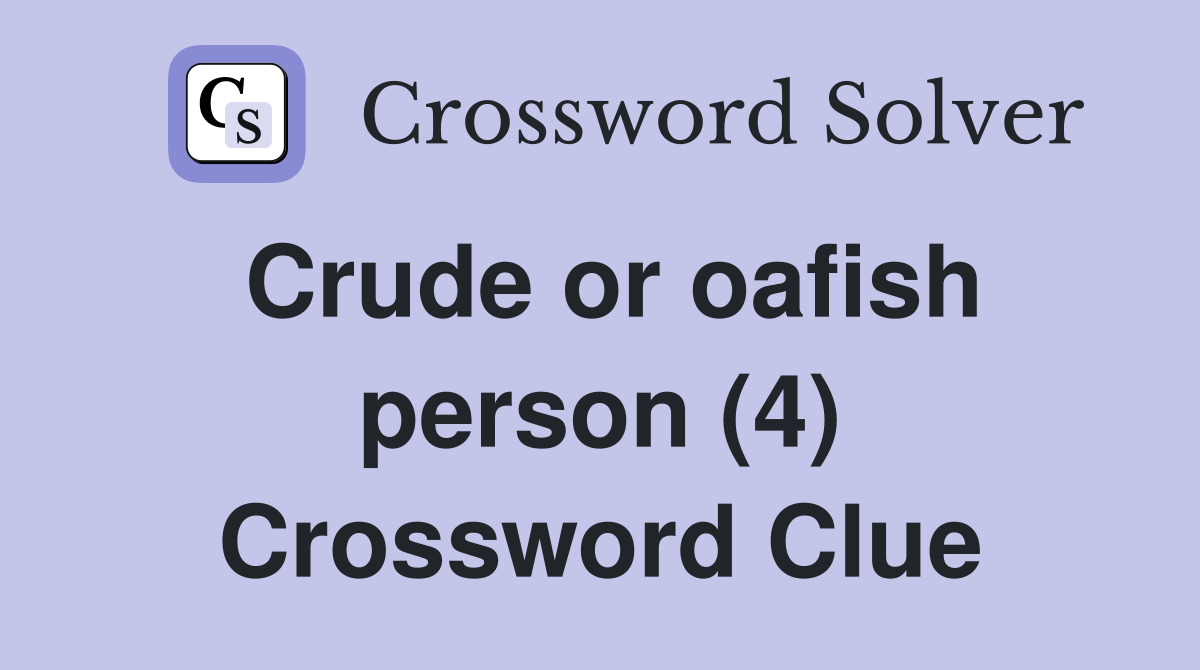 Crude or oafish person (4) Crossword Clue