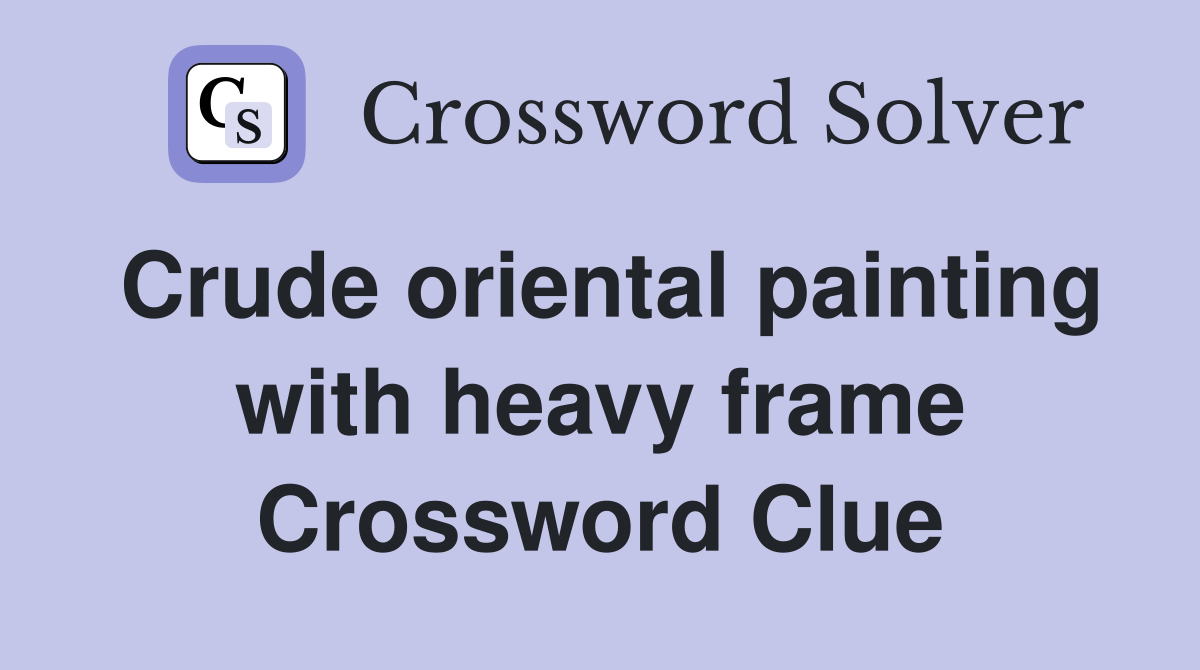 Crude oriental painting with heavy frame Crossword Clue