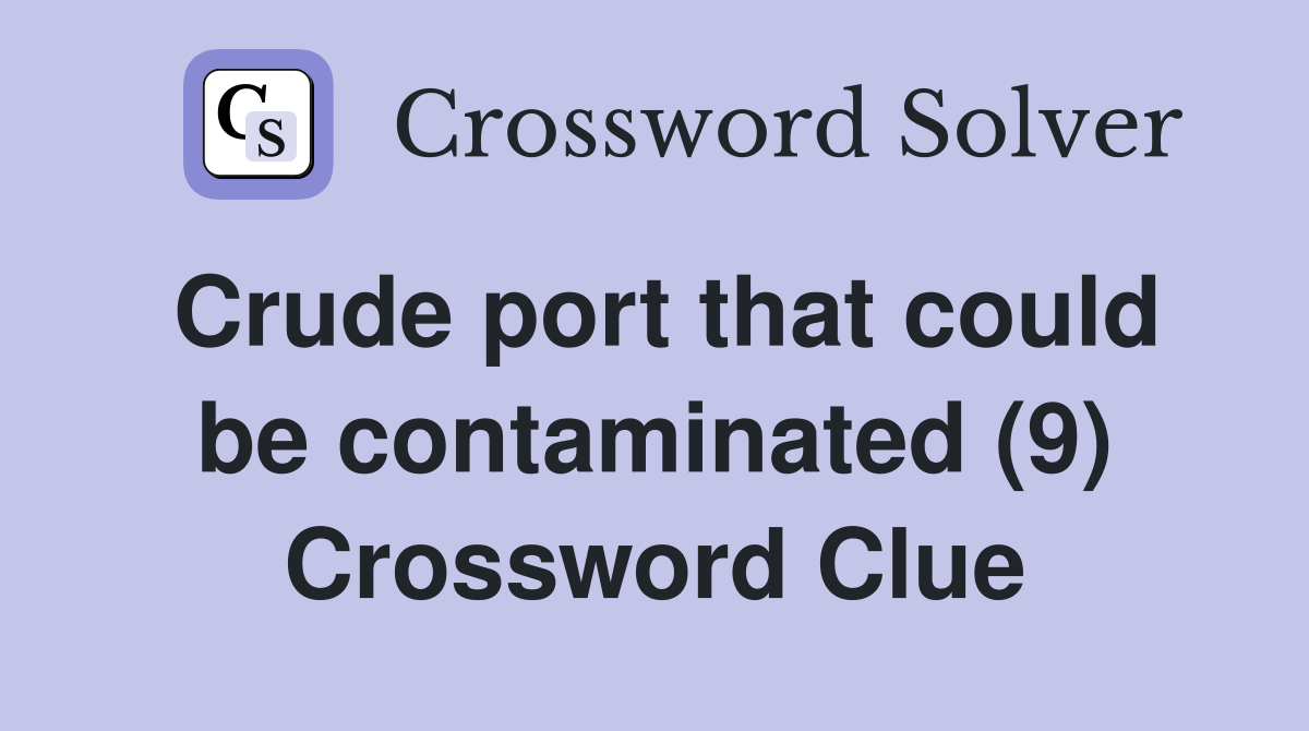 Crude port that could be contaminated (9) Crossword Clue