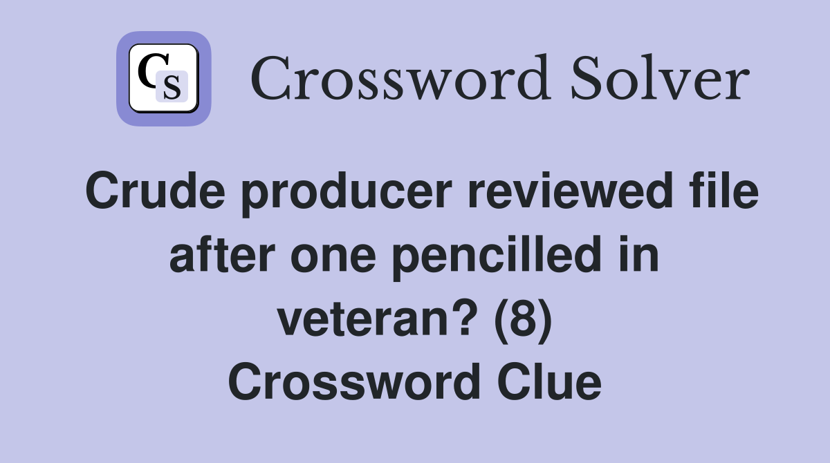 Crude producer reviewed file after one pencilled in veteran? (8) Crossword Clue