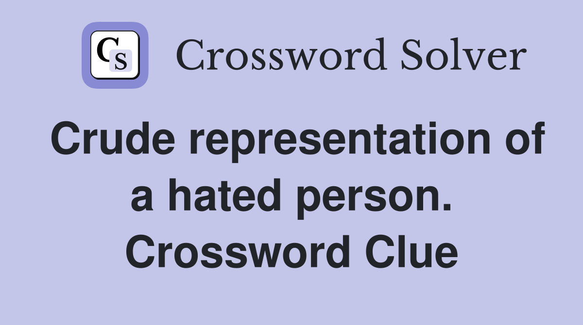 Crude representation of a hated person. Crossword Clue