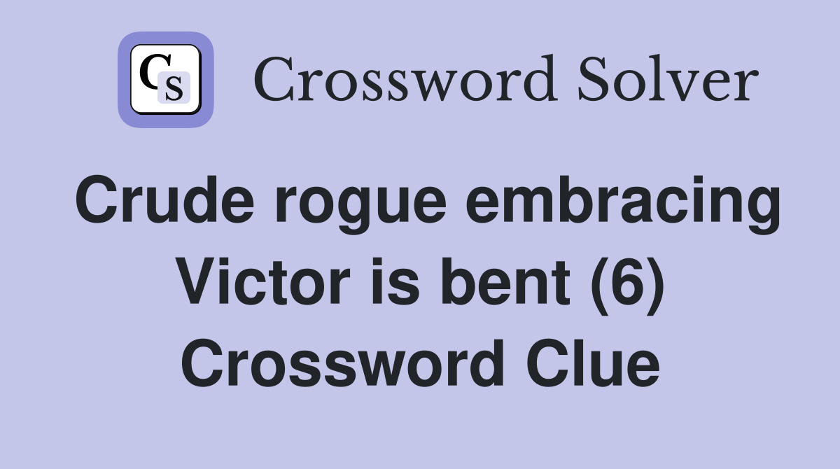 Crude rogue embracing Victor is bent (6) Crossword Clue
