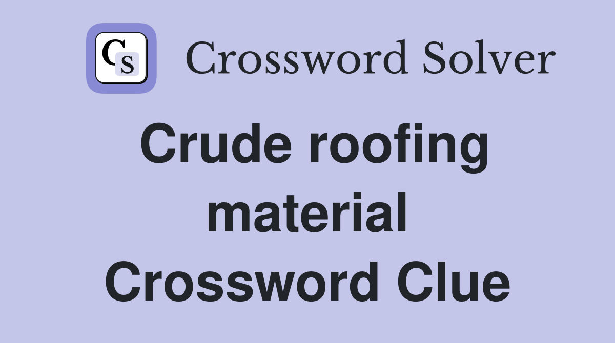 Crude roofing material Crossword Clue