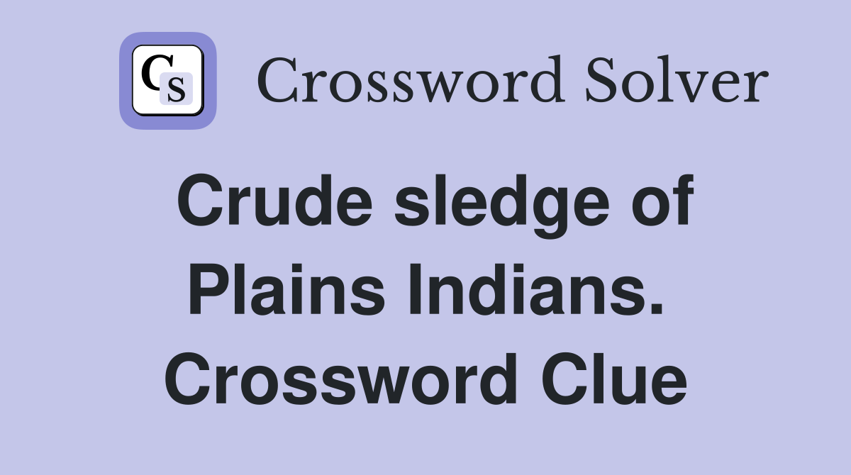 Crude sledge of Plains Indians. Crossword Clue