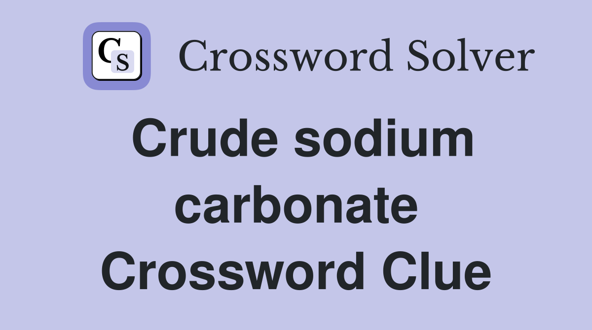 Crude sodium carbonate Crossword Clue