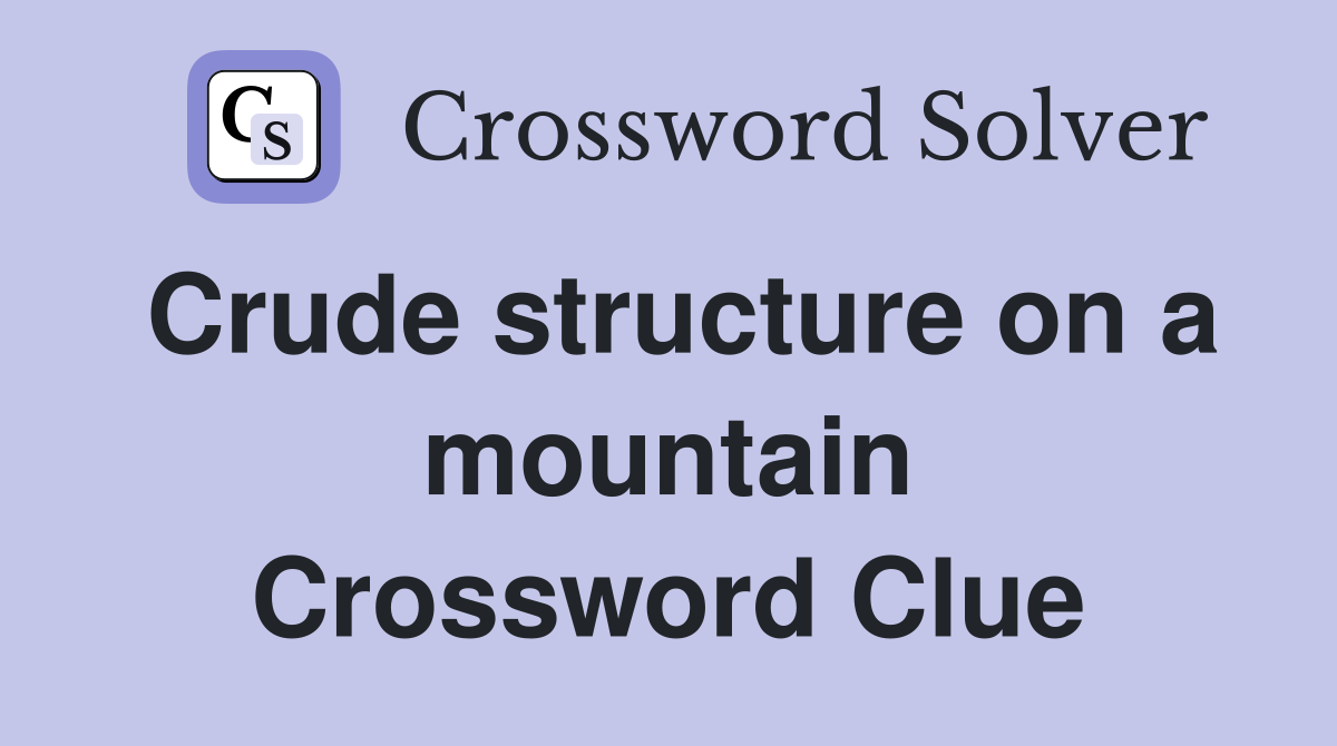 Crude structure on a mountain Crossword Clue