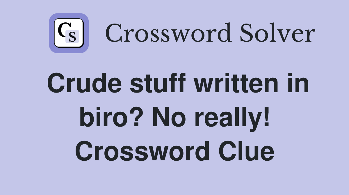 Crude stuff written in biro? No really! Crossword Clue