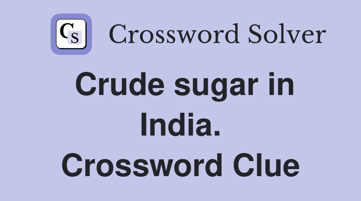 Crude sugar in India. Crossword Clue