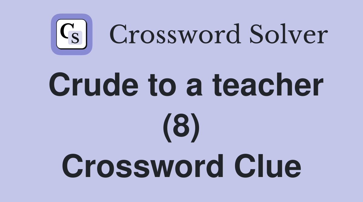 Crude to a teacher (8) Crossword Clue