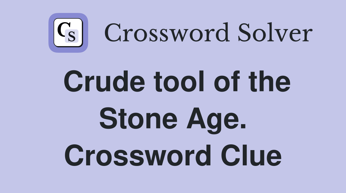 Crude tool of the Stone Age. Crossword Clue