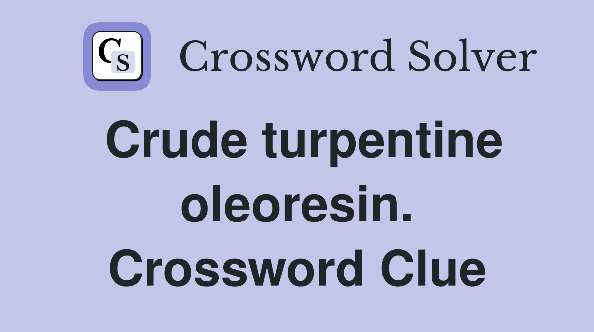 Crude turpentine oleoresin. Crossword Clue