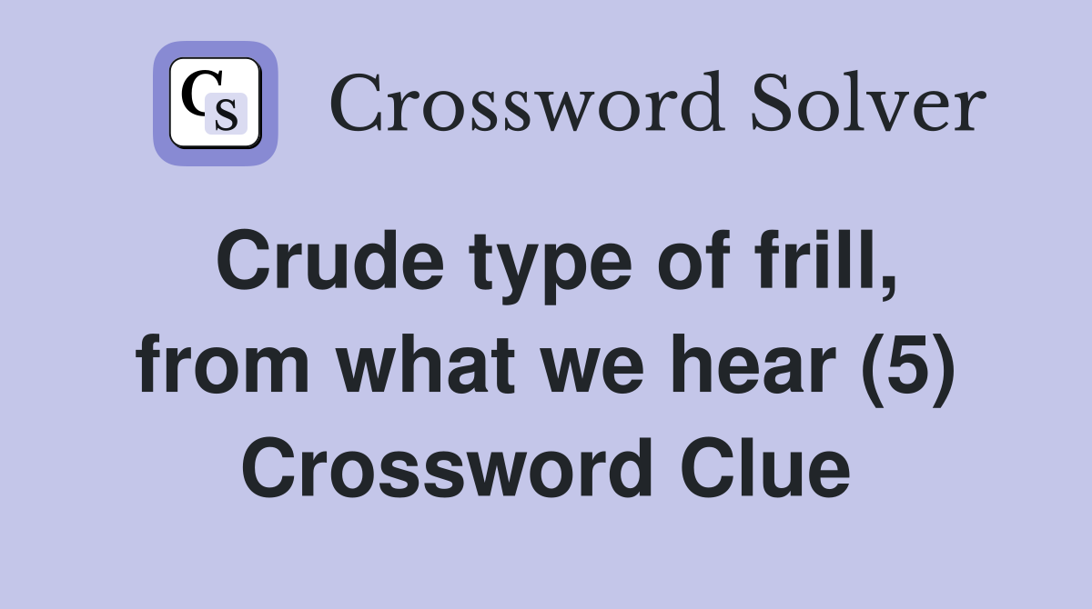 Crude type of frill, from what we hear (5) Crossword Clue
