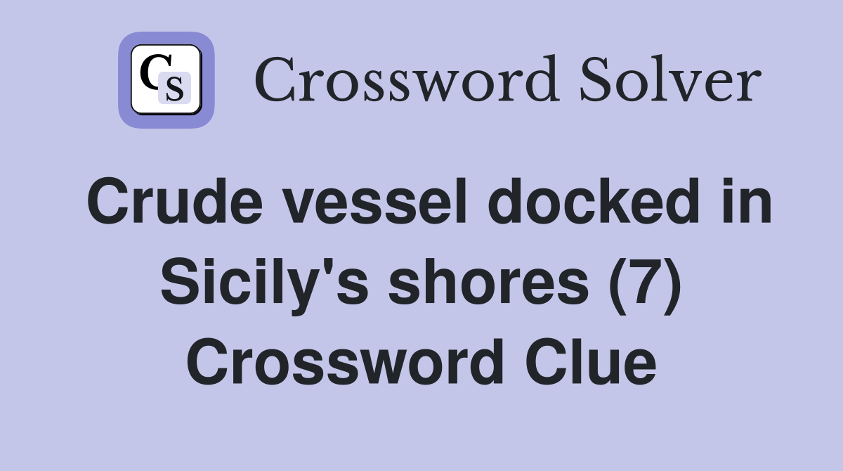 Crude vessel docked in Sicily's shores (7) Crossword Clue