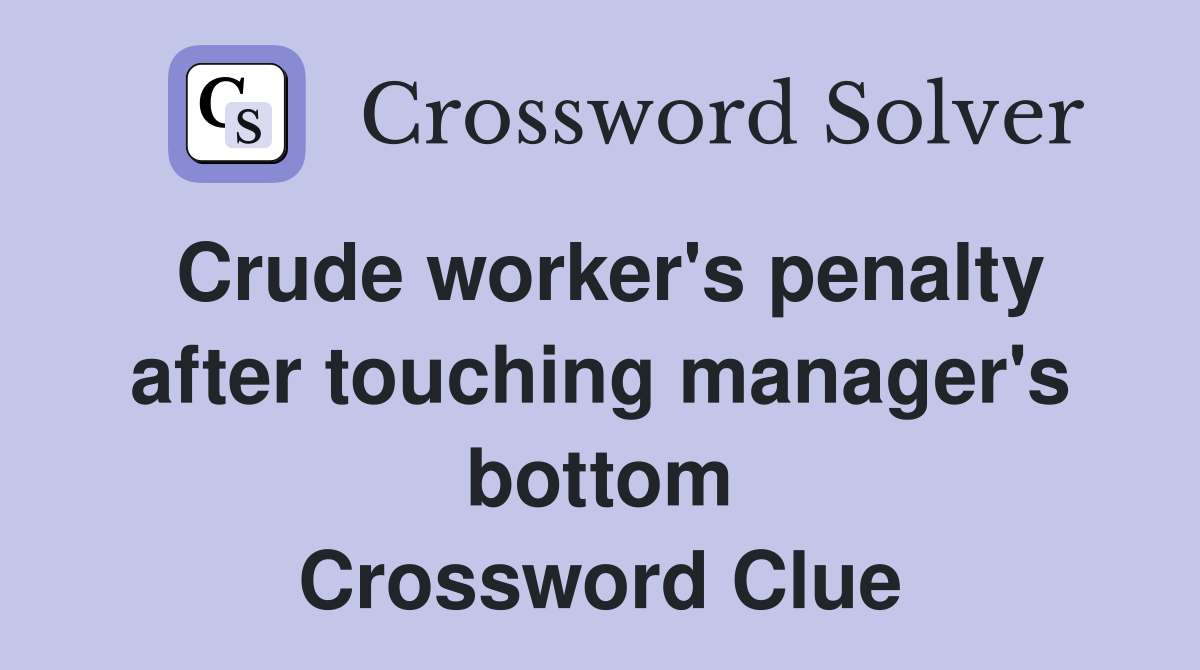 Crude worker's penalty after touching manager's bottom Crossword Clue