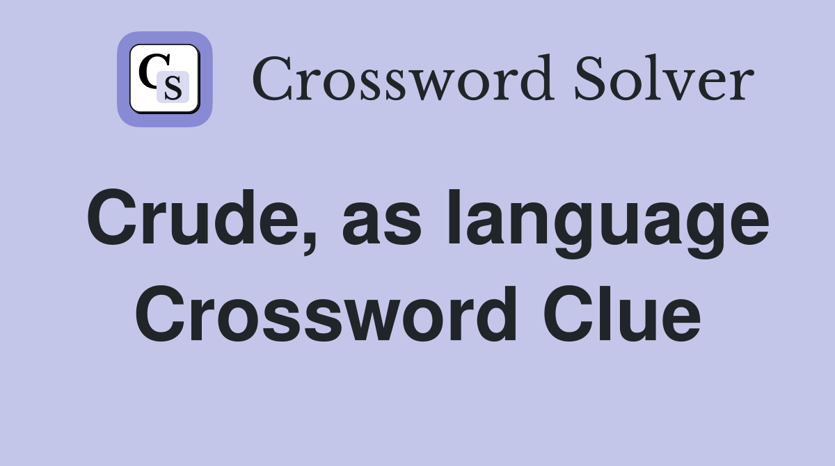 Crude, as language Crossword Clue