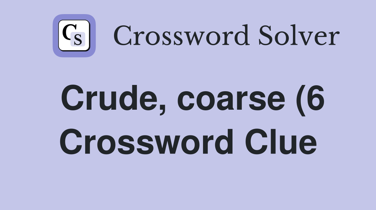 Crude coarse (6) Crossword Clue Answers Crossword Solver Crude coarse (6) Crossword Clue Answers Crossword Solver