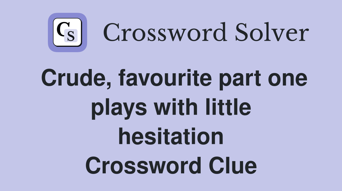 Crude, favourite part one plays with little hesitation Crossword Clue