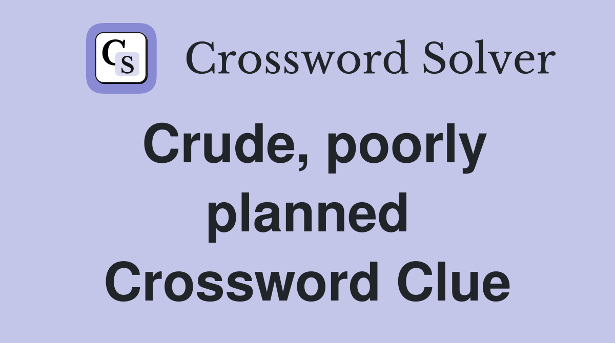 Crude, poorly planned Crossword Clue